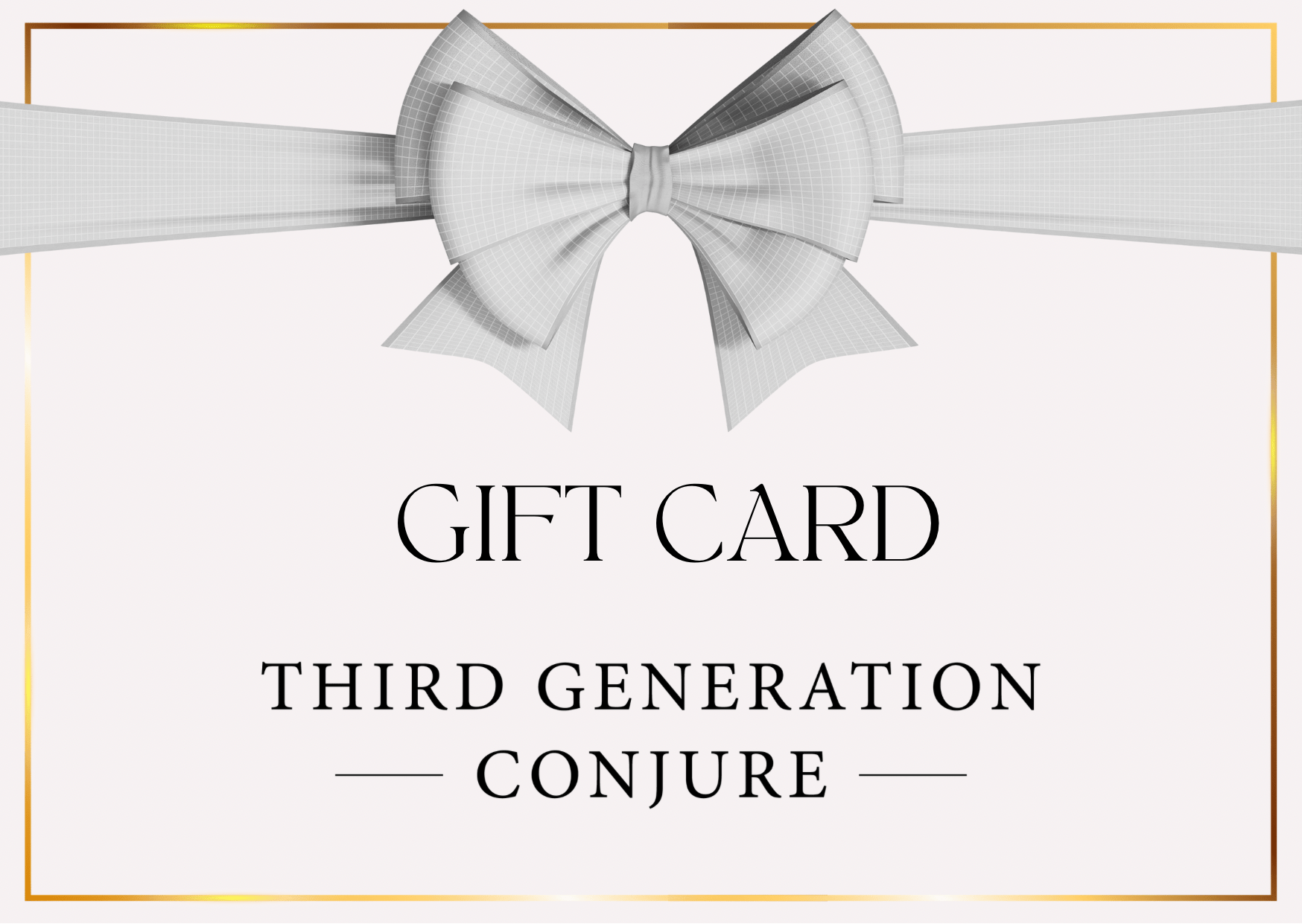 GOLD BORDER WITH WHITE BOW BLACK LETTERS WRITTEN GIFT CARD THIRD GENERATION CONJURE